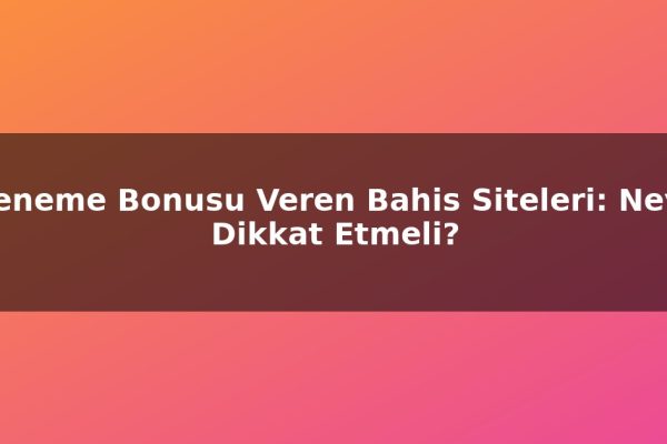 Deneme Bonusu Veren Bahis Siteleri: Neye Dikkat Etmeli?