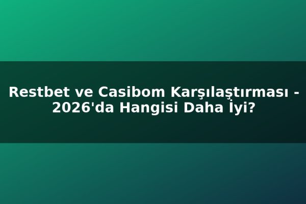 Restbet ve Casibom Karşılaştırması – 2026’da Hangisi Daha İyi?